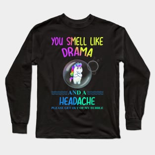 Unicorn you smell like drama please get out of my bubble Long Sleeve T-Shirt